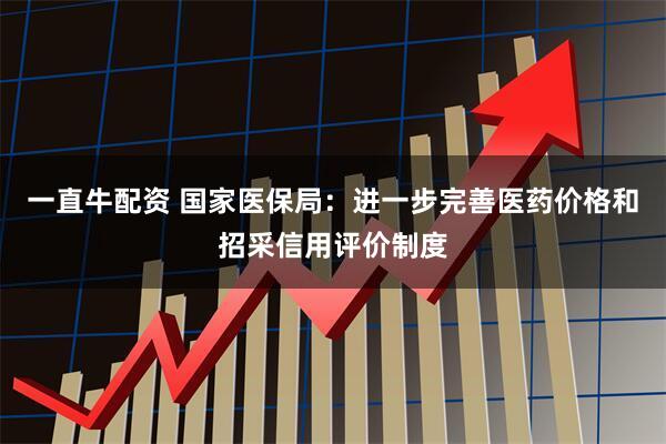 一直牛配资 国家医保局：进一步完善医药价格和招采信用评价制度