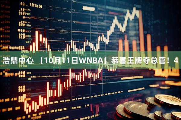 浩鼎中心 【10月11日WNBA】恭喜王牌夺总管！4